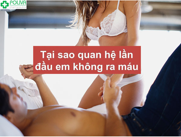 Có khá nhiều bạn gái quan hệ lần đầu không ra máu, vì sao vậy?