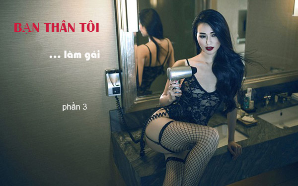 Bạn Thân Tôi Làm Gái – Ký sự gái gọi (Phần 3)