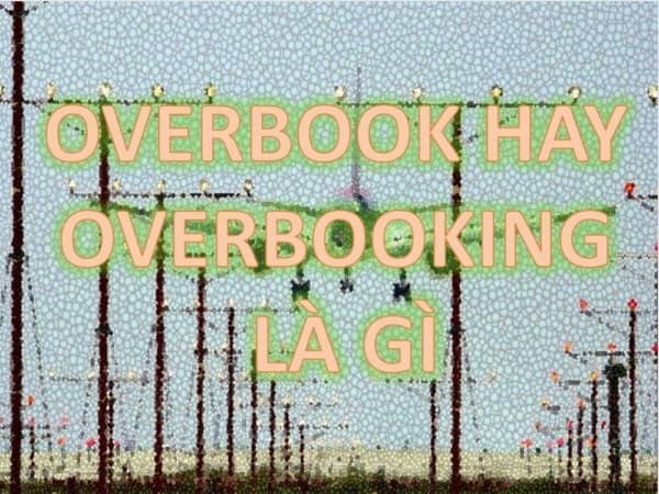 Overbooking là gì? Những điều bạn cần biết về overbooking