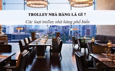 Trolley nhà hàng là gì? Trolley nhà hàng gồm những loại nào?