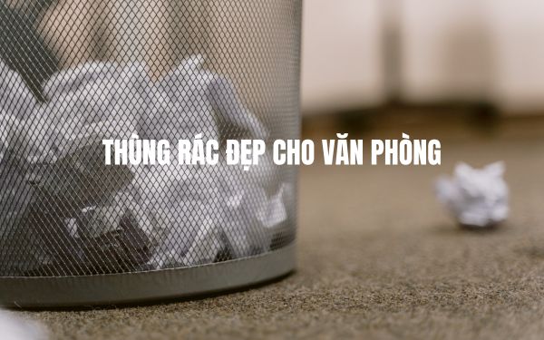 Gợi ý chọn thùng rác đẹp cho văn phòng phù hợp với mọi không gian làm việc