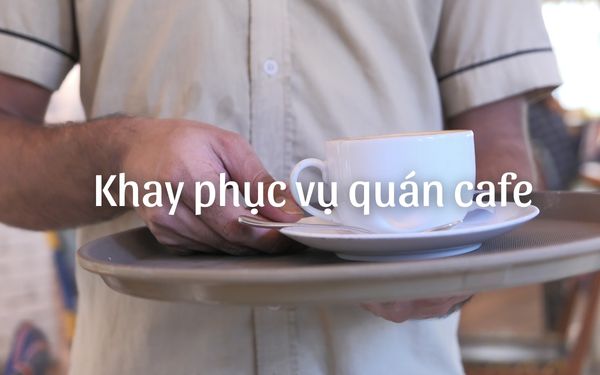 Gợi ý mẫu khay phục vụ cho quán cafe– Nhỏ gọn, tiện lợi
